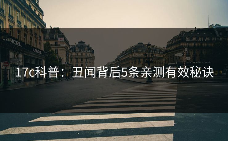 17c科普：丑闻背后5条亲测有效秘诀
