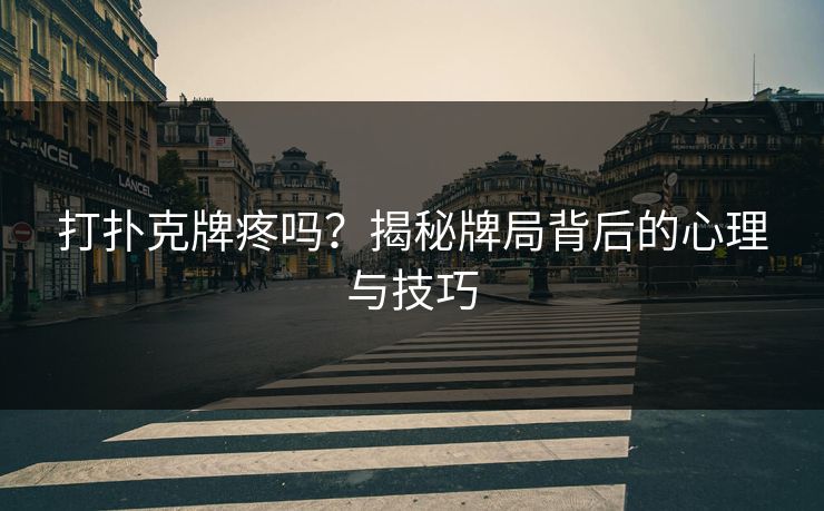 打扑克牌疼吗？揭秘牌局背后的心理与技巧