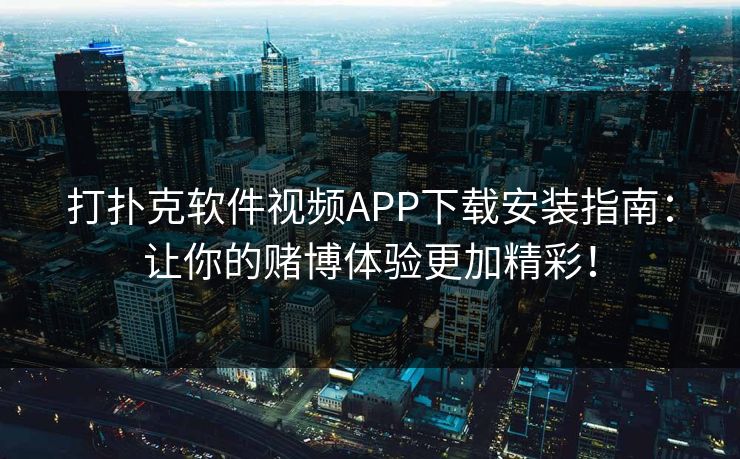 打扑克软件视频APP下载安装指南：让你的赌博体验更加精彩！