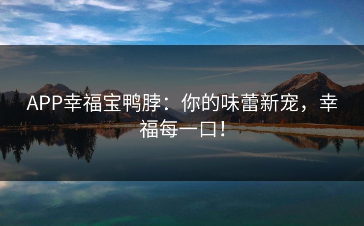APP幸福宝鸭脖：你的味蕾新宠，幸福每一口！